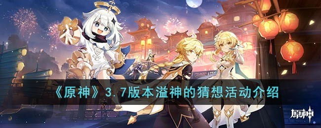 原神3.7版本溢神的猜想活动怎么玩_原神3.7版本溢神的猜想活动玩法一览