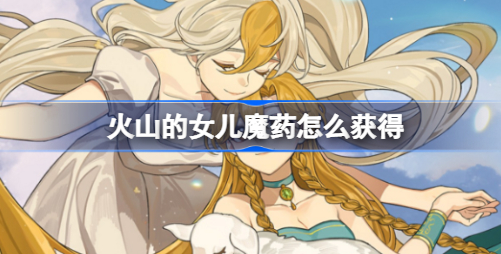火山的女儿魔药怎么获得 火山的女儿魔药获取方式一览