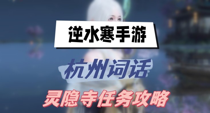 逆水寒手游灵隐寺任务怎么完成-逆水寒手游杭州词话灵隐寺任务一览