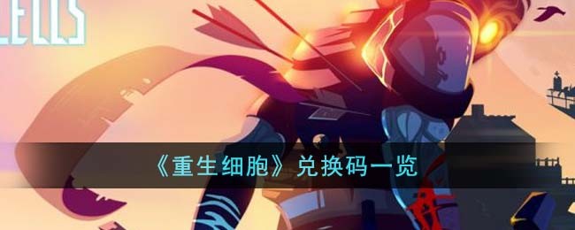 重生细胞兑换码2023最新-重生细胞礼包兑换码永久有效一览